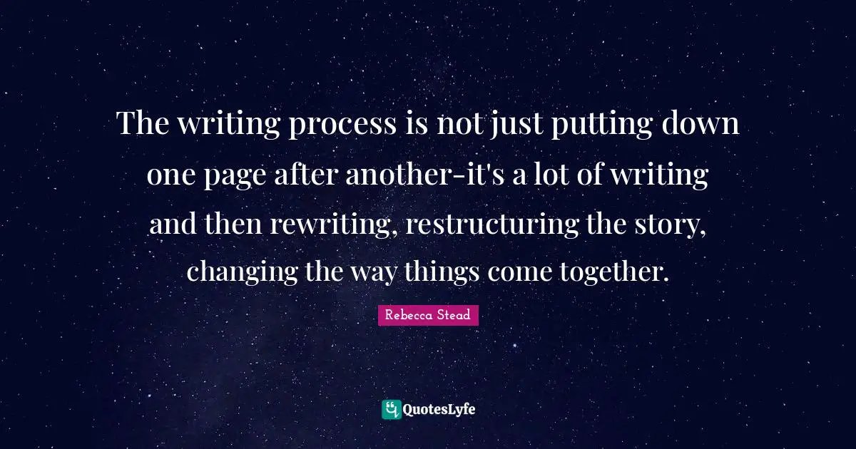 Writing Process Quotes: "The writing process is not just putting down one page after another-it's a lot of writing and then rewriting, restructuring the story, changing the way things come together."