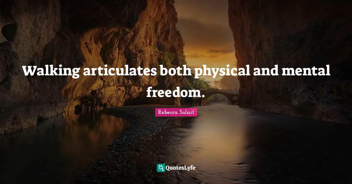 Walking articulates both physical and mental freedom.