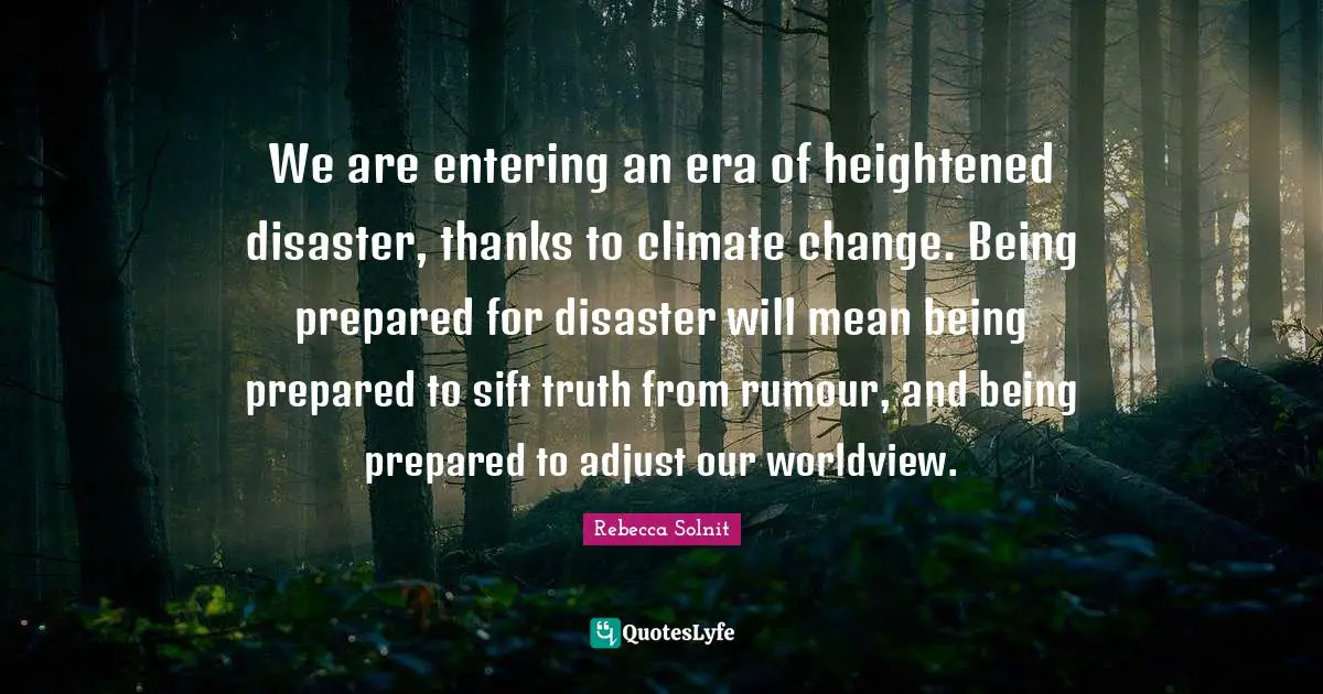 We are entering an era of heightened disaster, thanks to climate change. Being prepared for disaster will mean being prepared to sift truth from rumour, and being prepared to adjust our worldview.