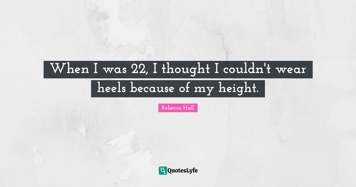 When I was 22, I thought I couldn't wear heels because of my height.