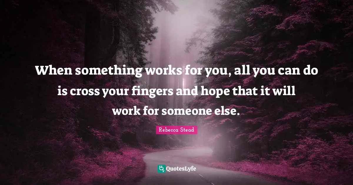 When something works for you, all you can do is cross your fingers and hope that it will work for someone else.
