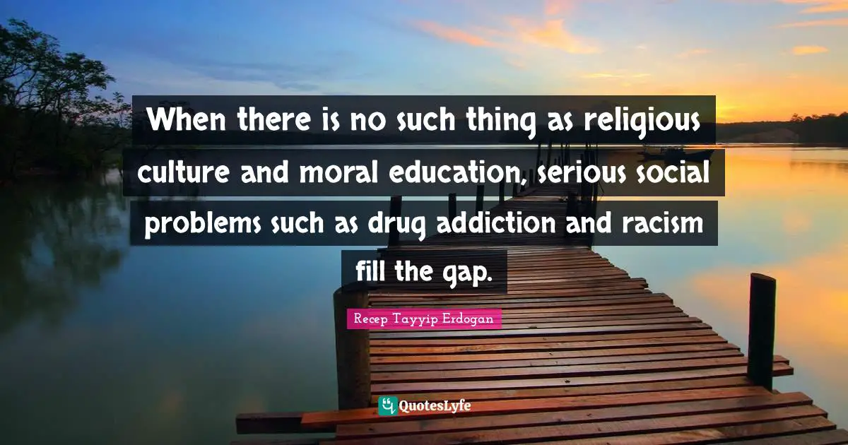 When there is no such thing as religious culture and moral education, serious social problems such as drug addiction and racism fill the gap.