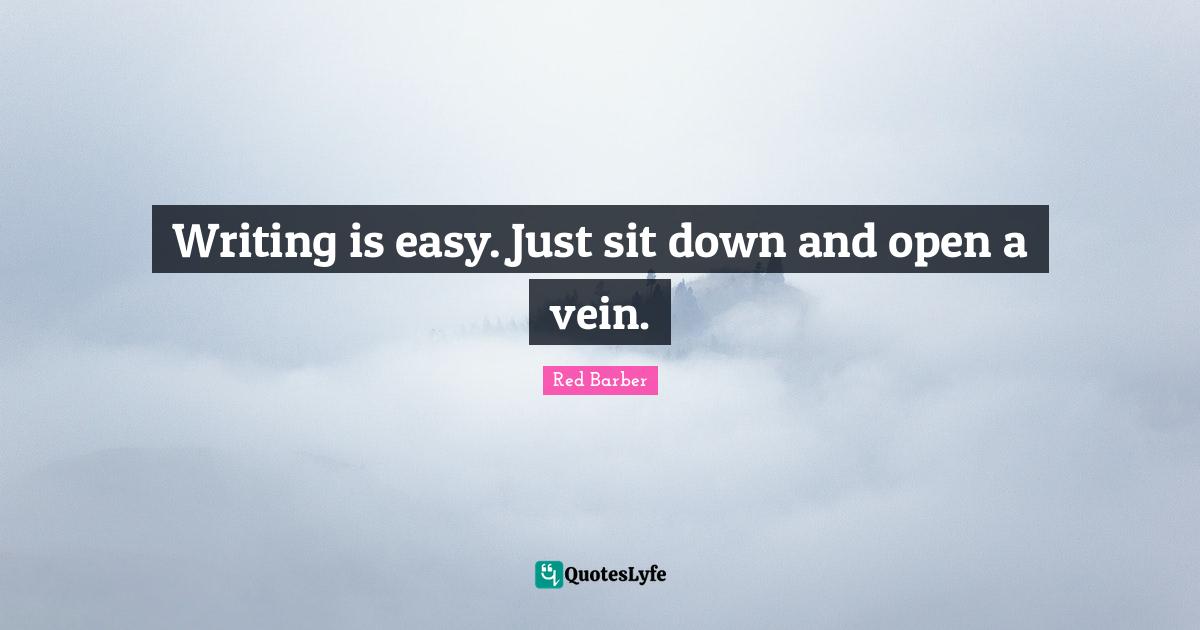 Writing is easy. Just sit down and open a vein.