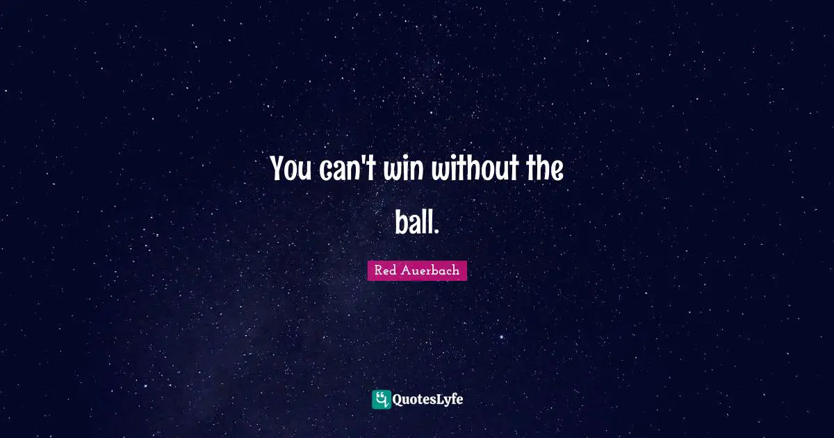 Can T Win Quotes: "You can't win without the ball."