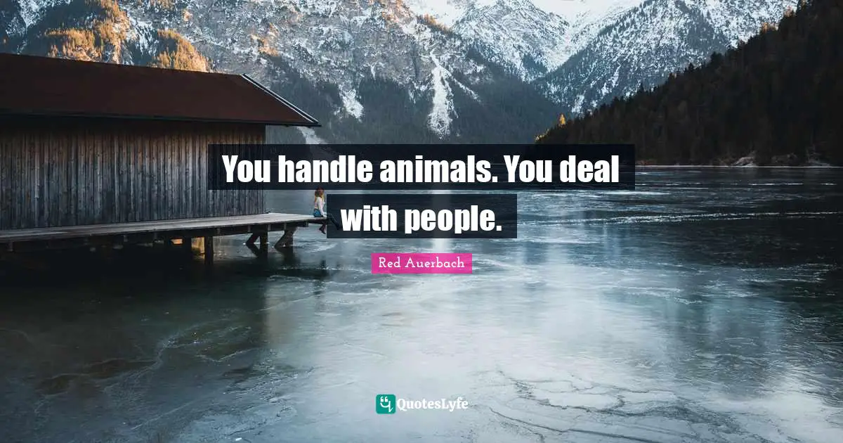 Red Auerbach Quotes: "You handle animals. You deal with people."