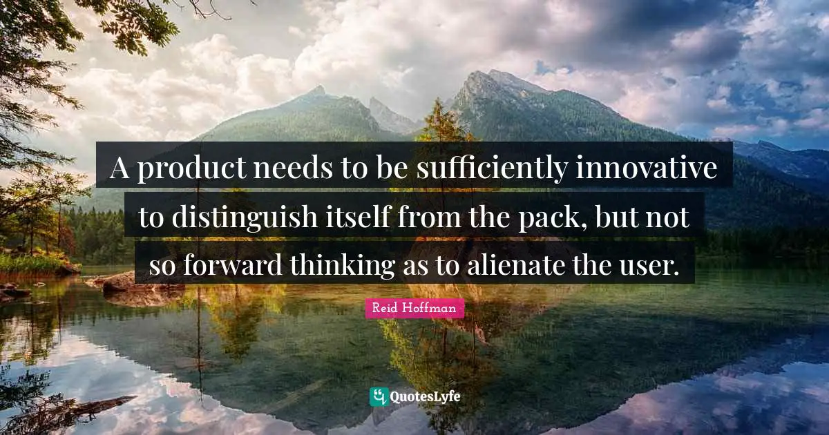 A product needs to be sufficiently innovative to distinguish itself from the pack, but not so forward thinking as to alienate the user.