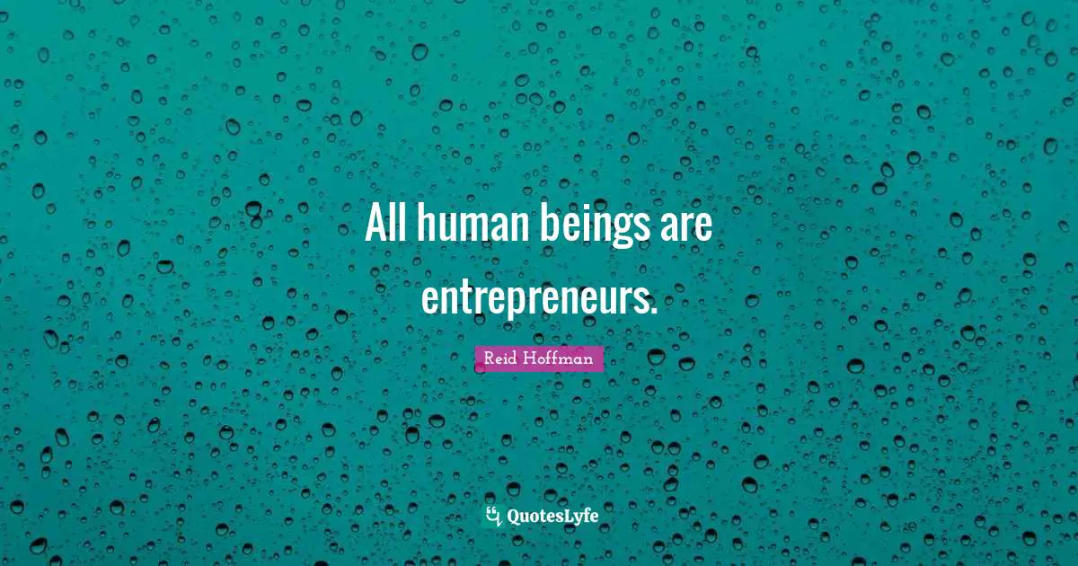 All human beings are entrepreneurs.