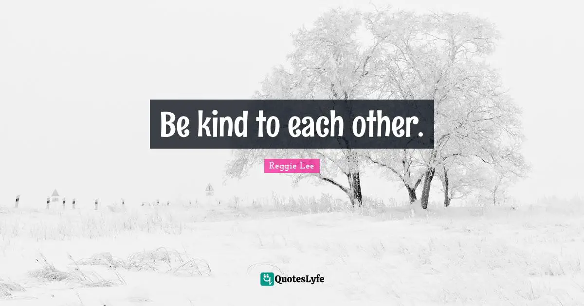 Be kind to each other.
