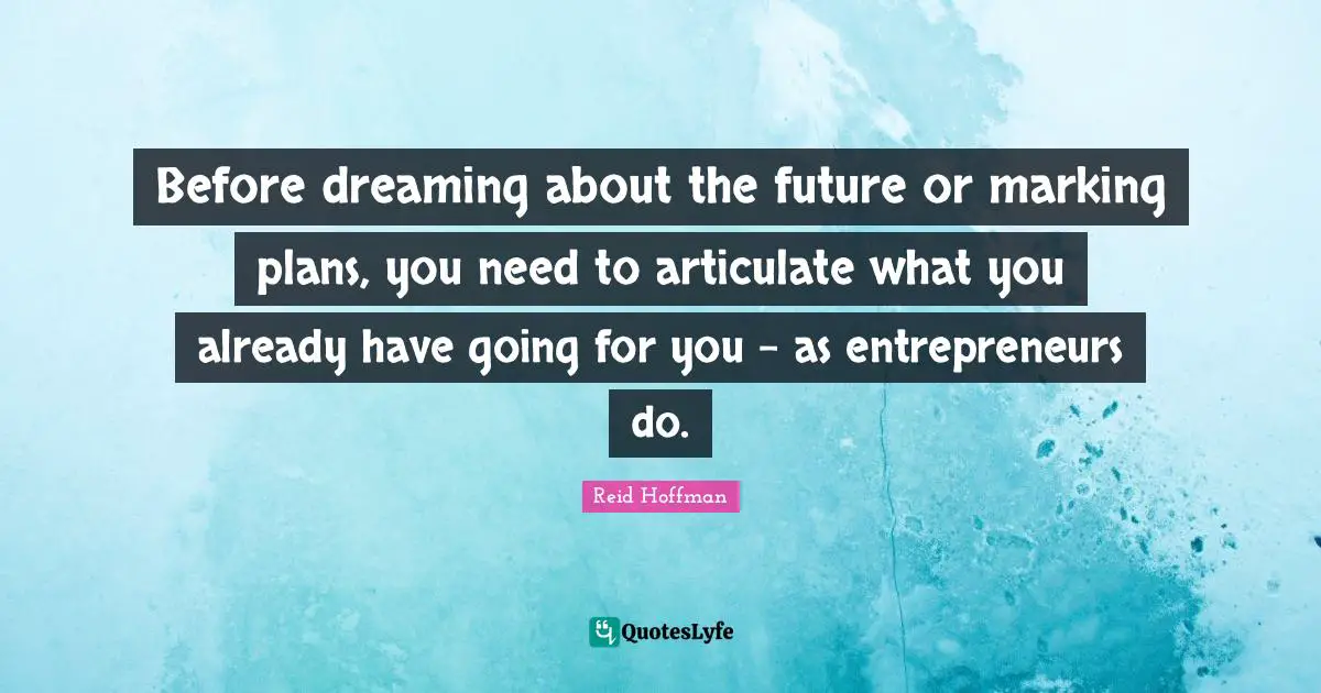 Before dreaming about the future or marking plans, you need to articulate what you already have going for you - as entrepreneurs do.
