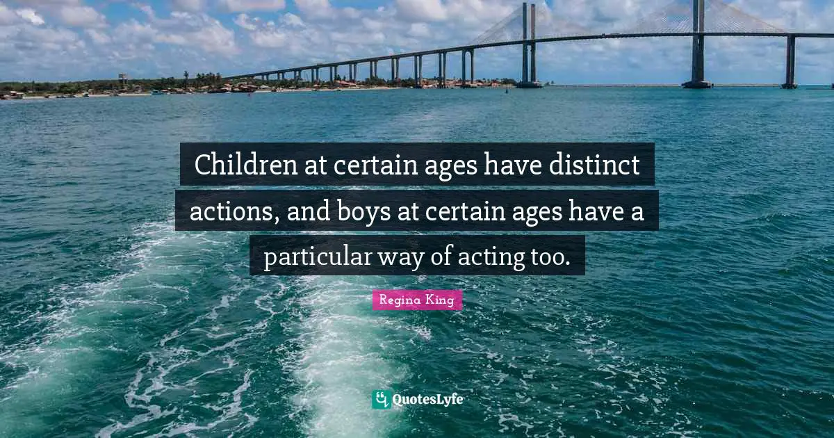Children at certain ages have distinct actions, and boys at certain ages have a particular way of acting too.