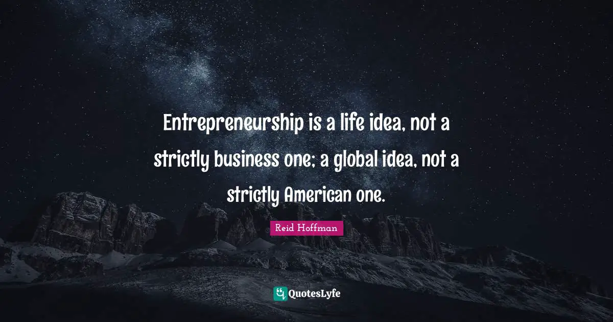 Entrepreneurship Quotes: "Entrepreneurship is a life idea, not a strictly business one; a global idea, not a strictly American one."