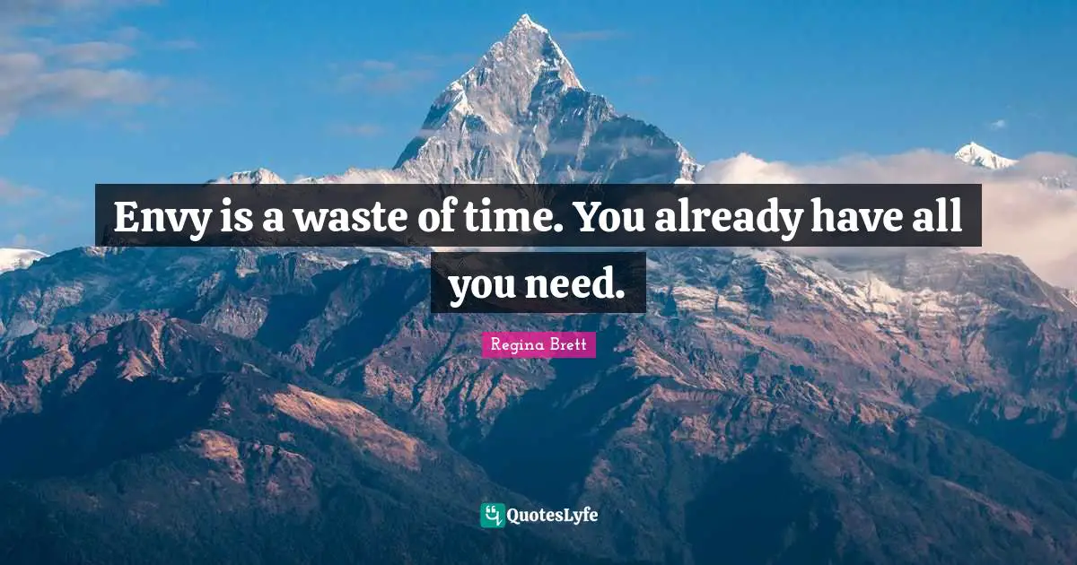 Regina Brett Quotes: "Envy is a waste of time. You already have all you need."