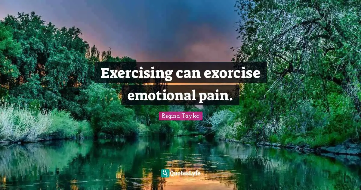 Exercising can exorcise emotional pain.