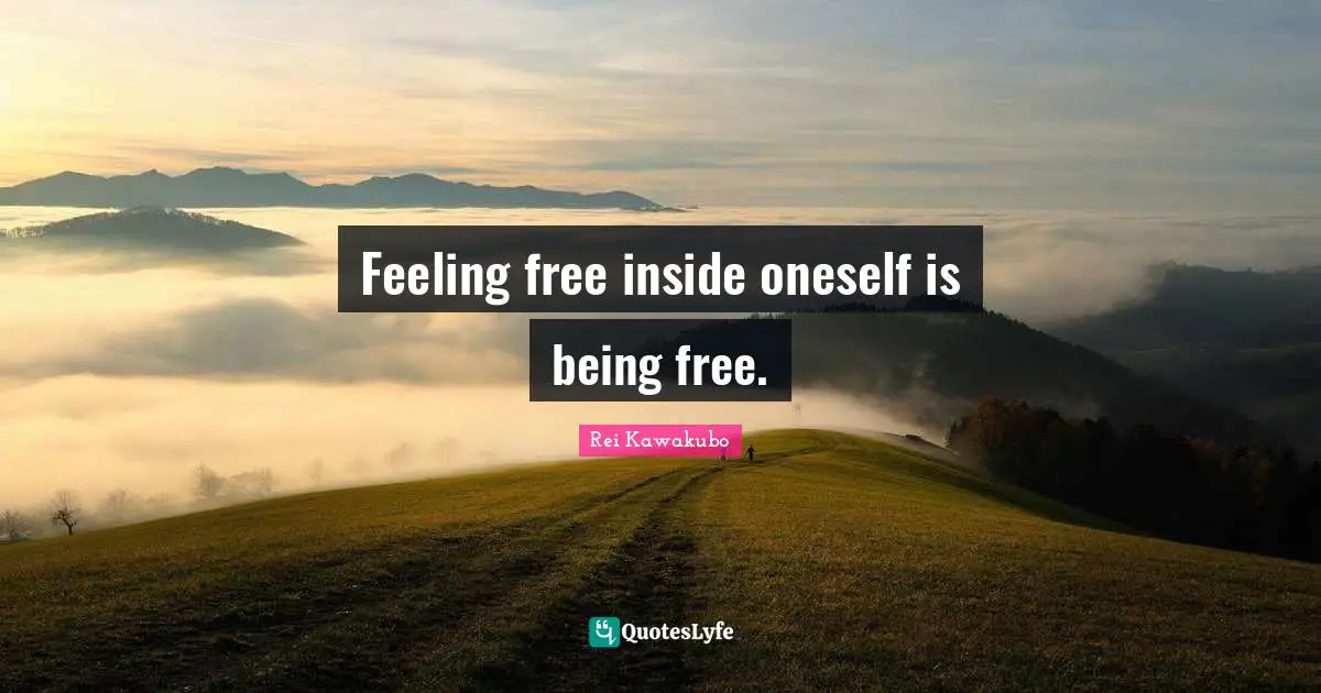 Rei Kawakubo Quotes: "Feeling free inside oneself is being free."