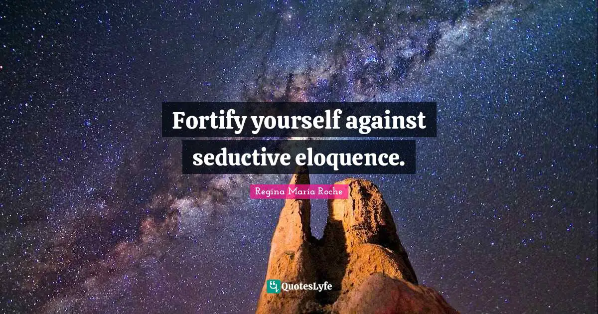 Fortify yourself against seductive eloquence.