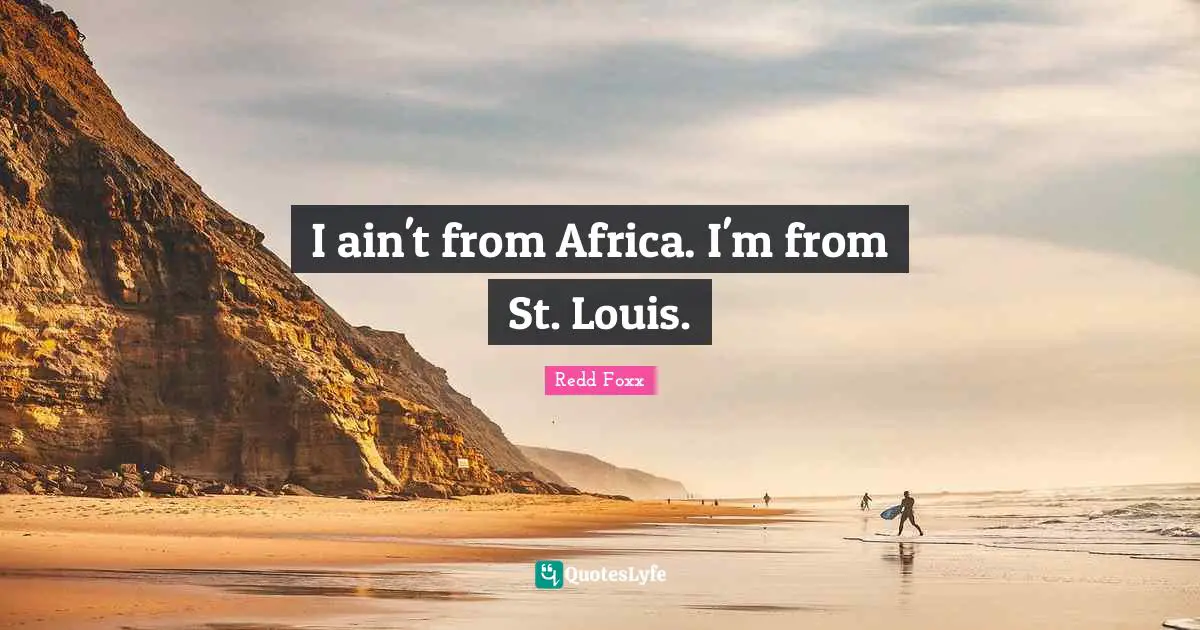 Redd Foxx Quotes: I ain't from Africa. I'm from St. Louis.