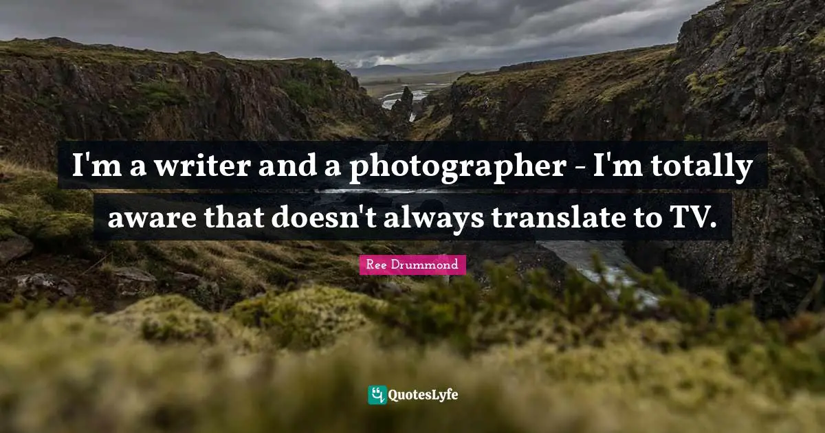 I'm a writer and a photographer - I'm totally aware that doesn't always translate to TV.