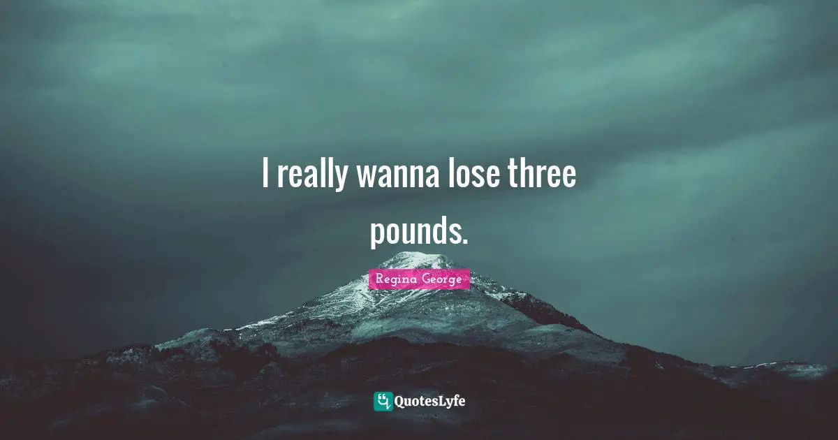 I really wanna lose three pounds.