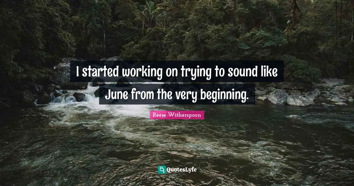 Reese Witherspoon Quotes: "I started working on trying to sound like June from the very beginning."