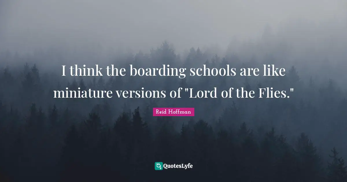 I think the boarding schools are like miniature versions of "Lord of the Flies."