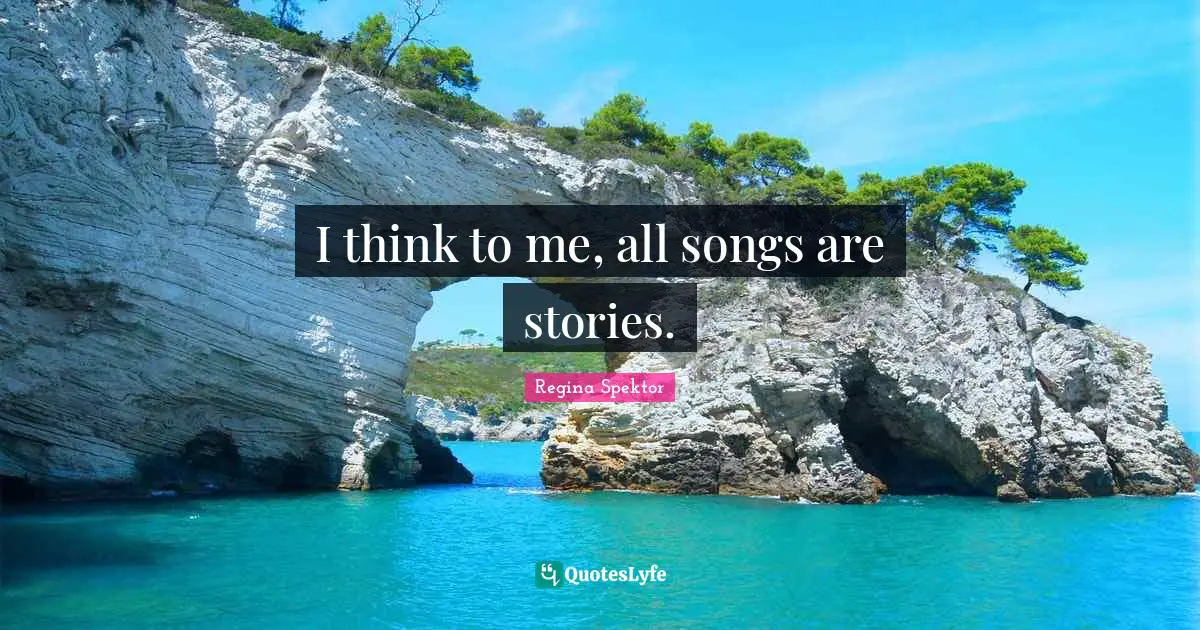 I think to me, all songs are stories.