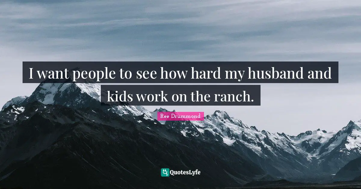 I want people to see how hard my husband and kids work on the ranch.