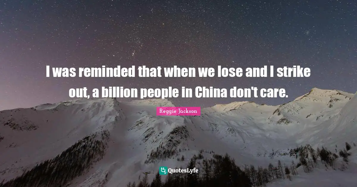 China Quotes: "I was reminded that when we lose and I strike out, a billion people in China don't care."