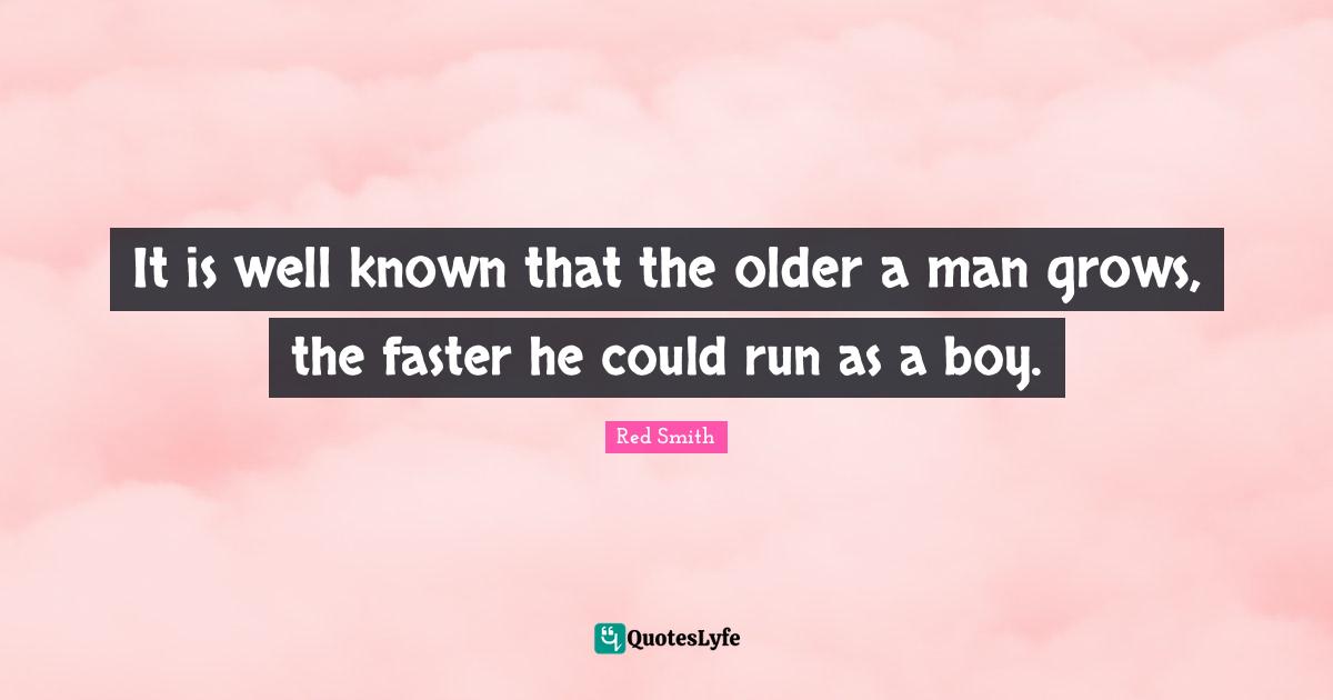 It is well known that the older a man grows, the faster he could run as a boy.