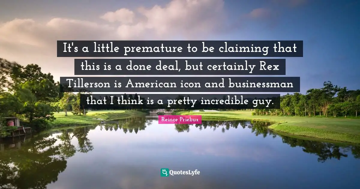 It's a little premature to be claiming that this is a done deal, but certainly Rex Tillerson is American icon and businessman that I think is a pretty incredible guy.