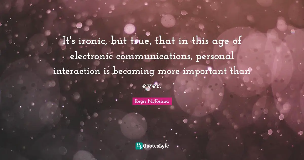 It's ironic, but true, that in this age of electronic communications, personal interaction is becoming more important than ever.