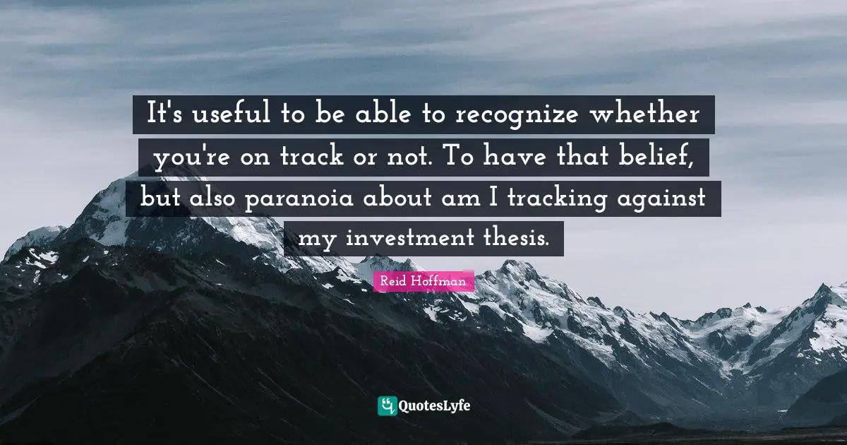 Tracking Quotes: "It's useful to be able to recognize whether you're on track or not. To have that belief, but also paranoia about am I tracking against my investment thesis."