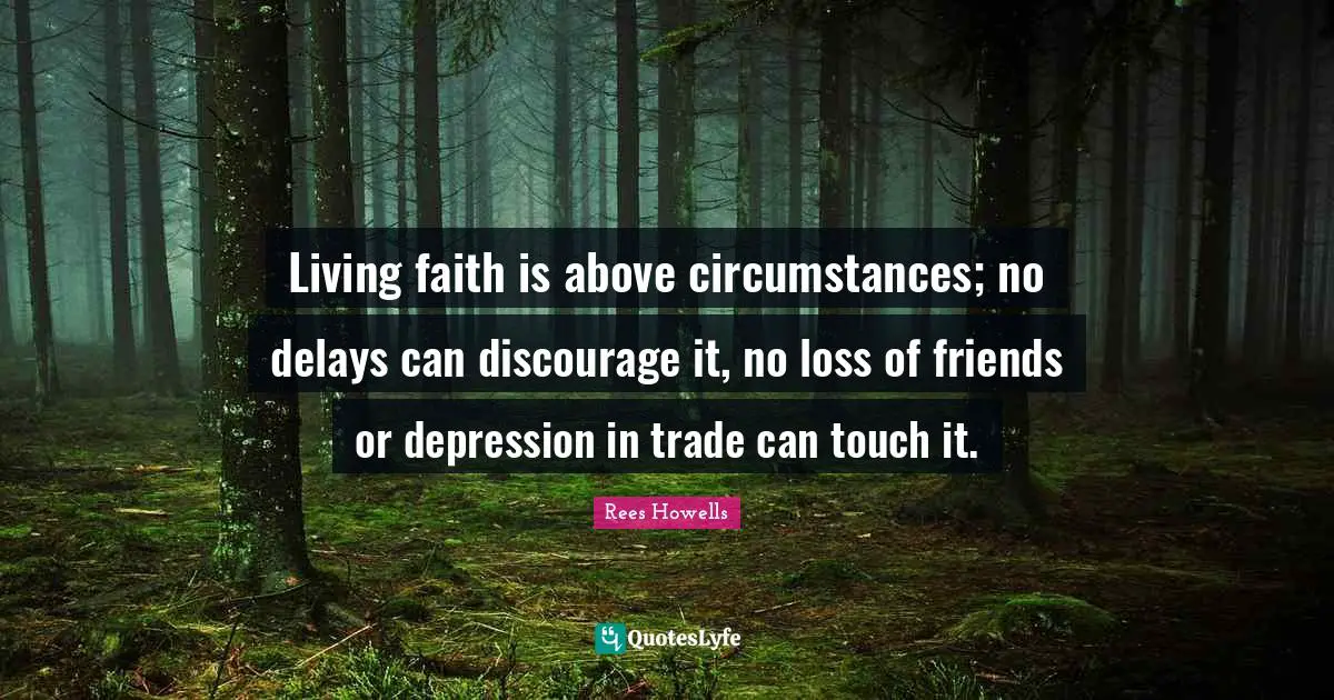 Depression Quotes: "Living faith is above circumstances; no delays can discourage it, no loss of friends or depression in trade can touch it."