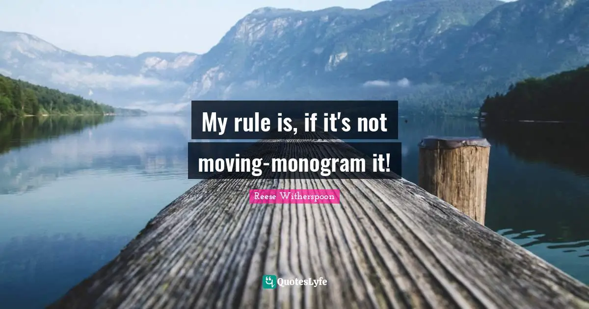 My rule is, if it's not moving-monogram it!