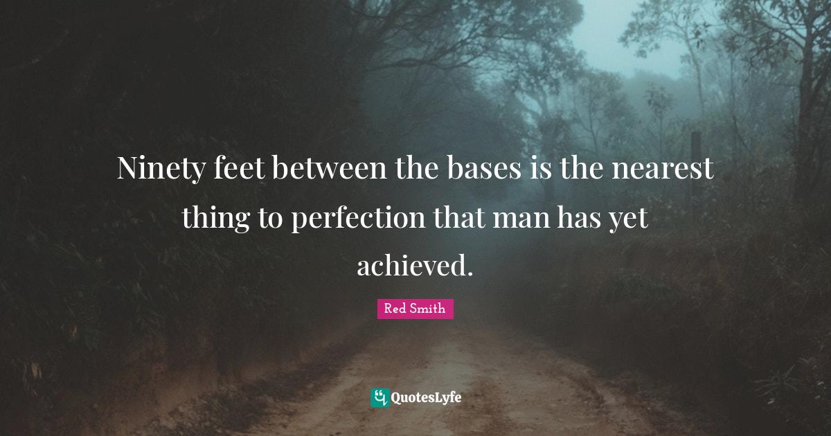 feet between the bases is the nearest thing to perfection that