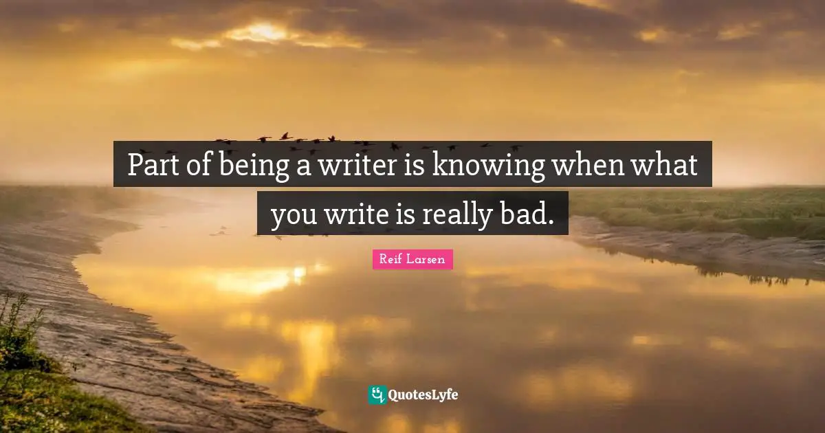 Part of being a writer is knowing when what you write is really bad.