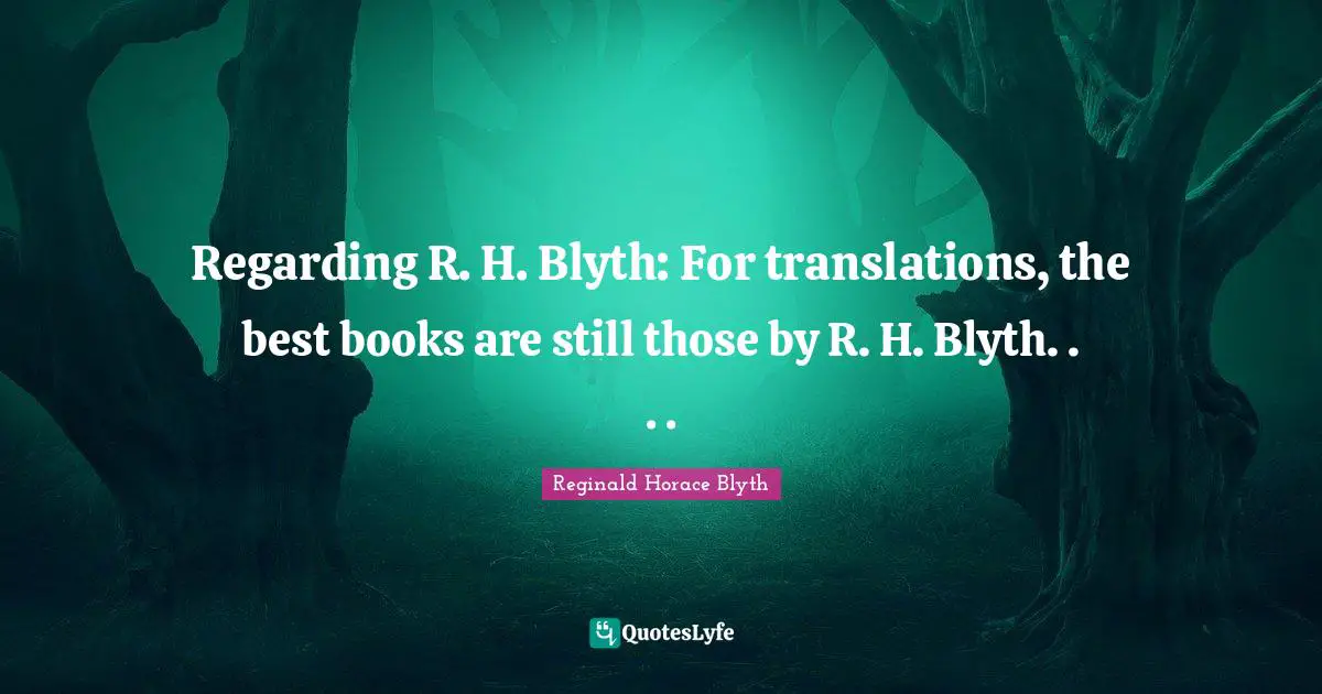 Regarding R. H. Blyth: For translations, the best books are still those by R. H. Blyth. . . .