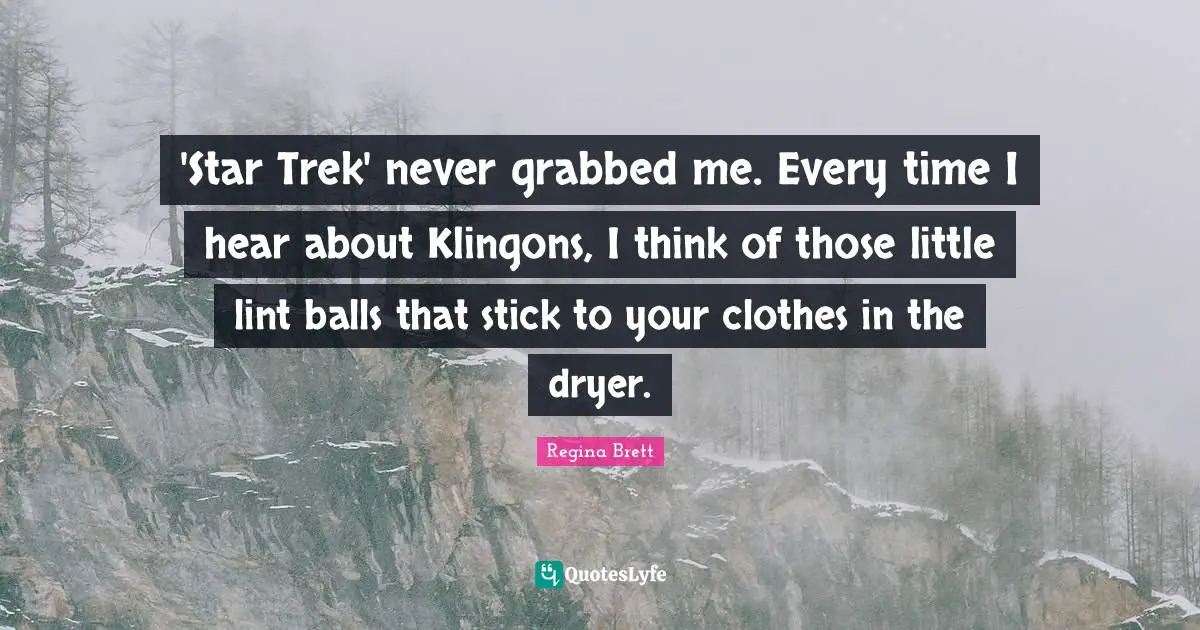 'Star Trek' never grabbed me. Every time I hear about Klingons, I think of those little lint balls that stick to your clothes in the dryer.