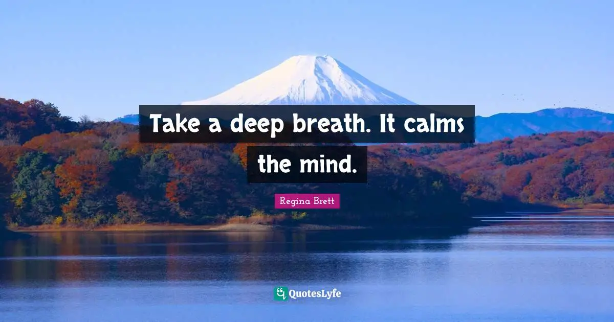 Regina Brett Quotes: "Take a deep breath. It calms the mind."