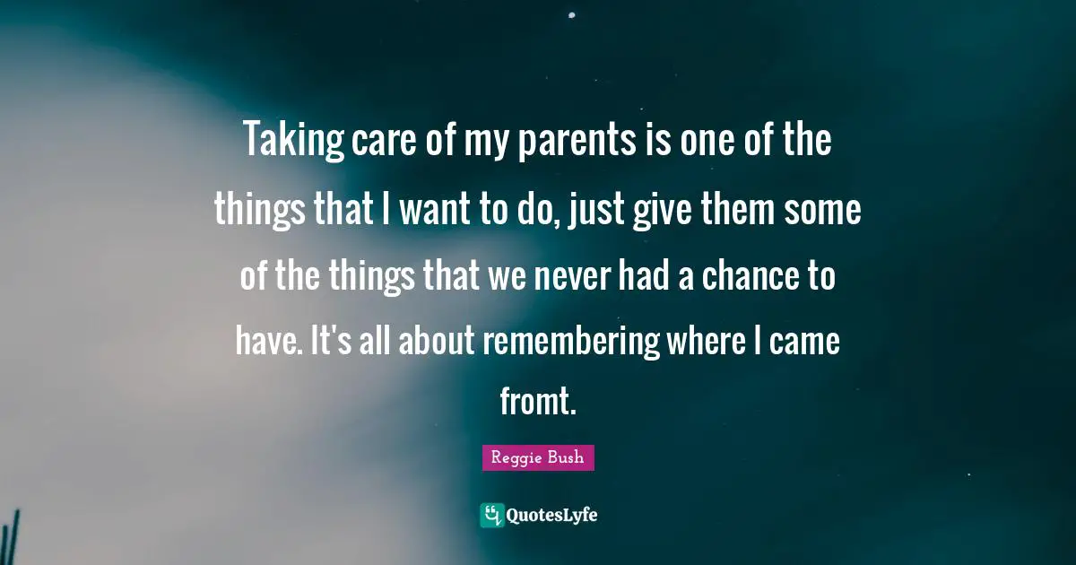 Taking care of my parents is one of the things that I want to do, just give them some of the things that we never had a chance to have. It's all about remembering where I came fromt.