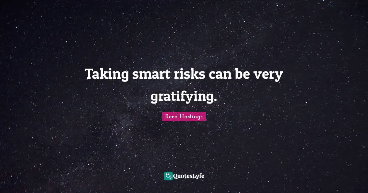 Reed Hastings Quotes: "Taking smart risks can be very gratifying."