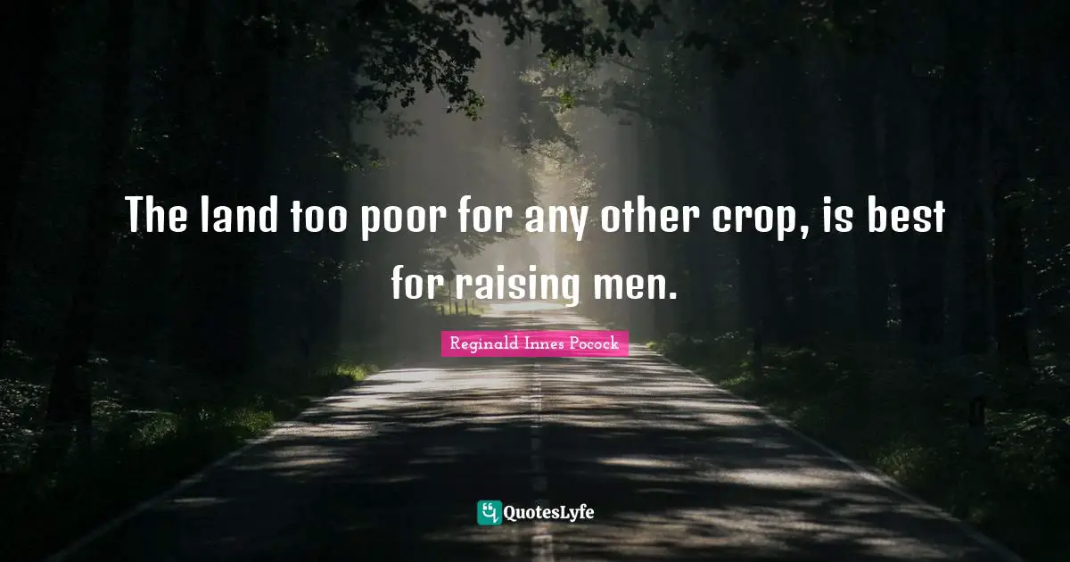 The land too poor for any other crop, is best for raising men.
