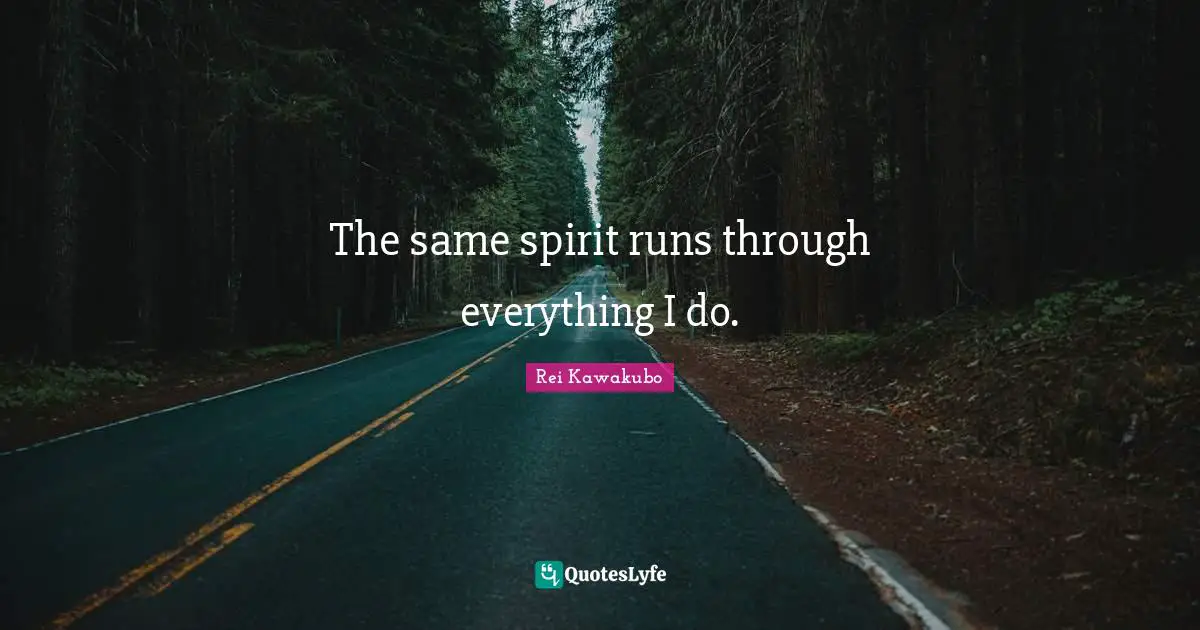 Rei Kawakubo Quotes: "The same spirit runs through everything I do."