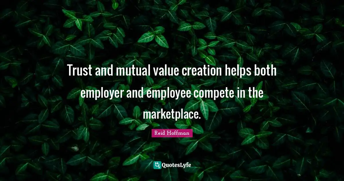 Trust and mutual value creation helps both employer and employee compete in the marketplace.