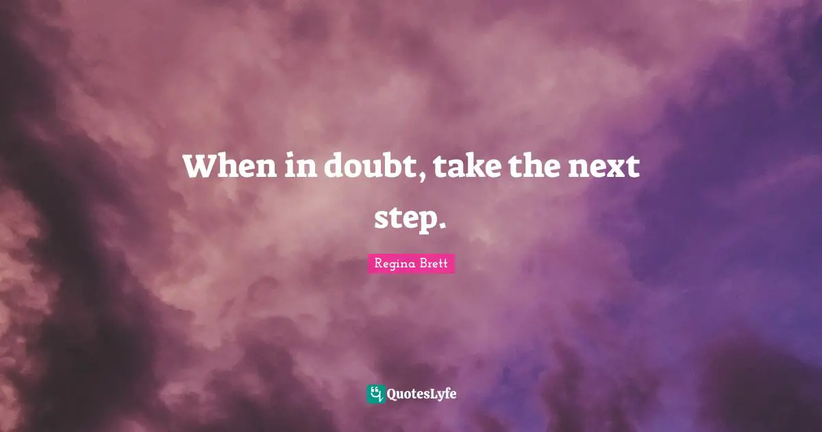 Regina Brett Quotes: "When in doubt, take the next step."