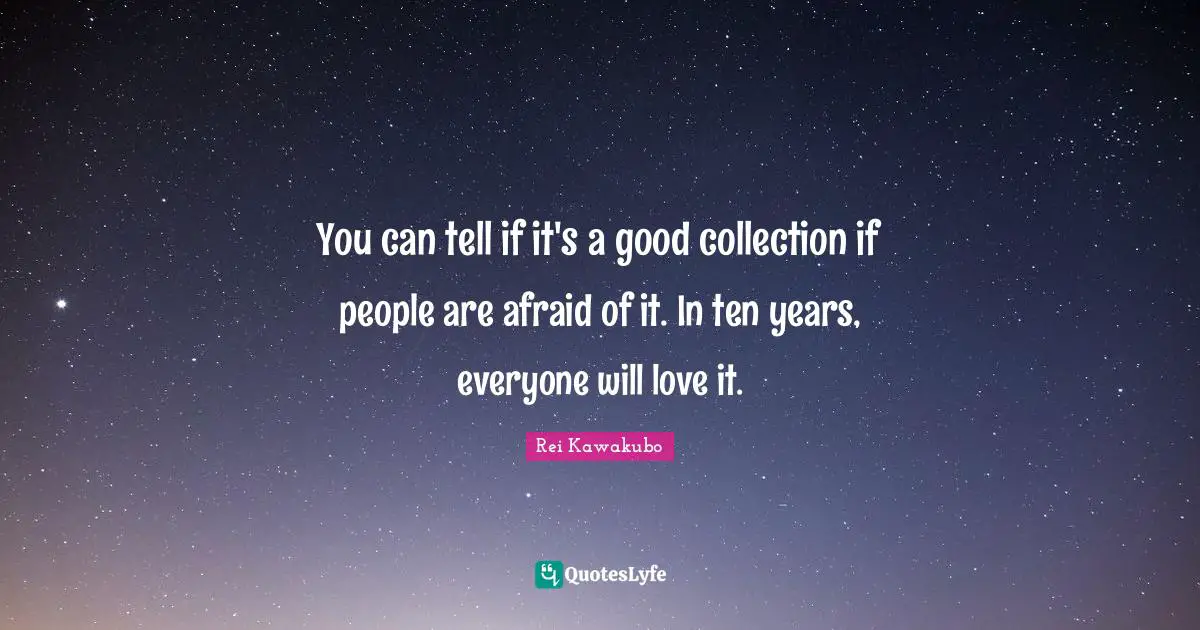 Ten Quotes: "You can tell if it's a good collection if people are afraid of it. In ten years, everyone will love it."