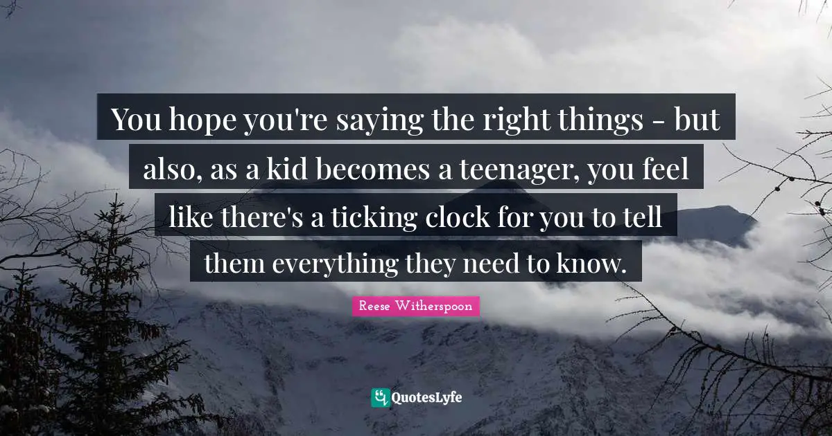 You hope you're saying the right things - but also, as a kid becomes a teenager, you feel like there's a ticking clock for you to tell them everything they need to know.