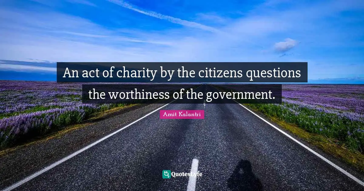 An act of charity by the citizens questions the worthiness of the government.