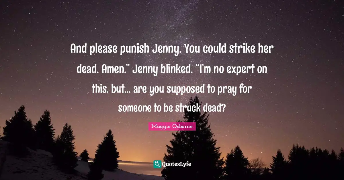 And please punish Jenny. You could strike her dead. Amen.” Jenny blinked. “I’m no expert on this, but… are you supposed to pray for someone to be struck dead?