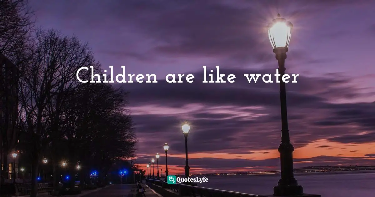 Children are like water
