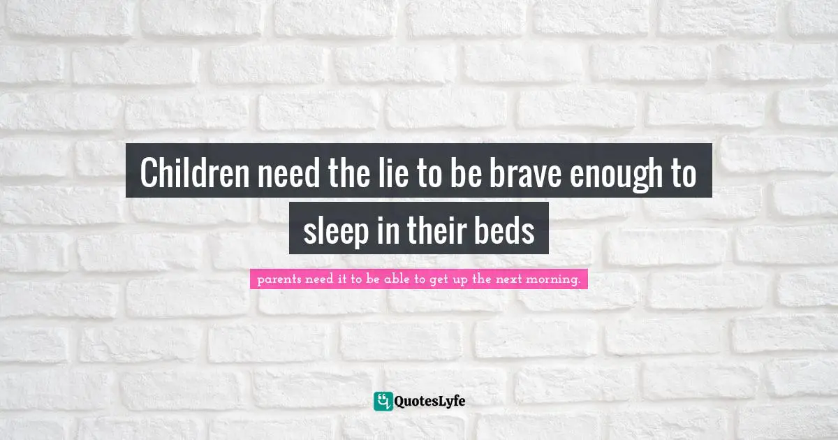 Children need the lie to be brave enough to sleep in their beds